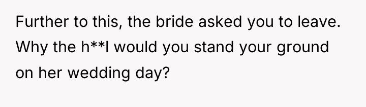 Further to this, the bride asked you to leave. Why...