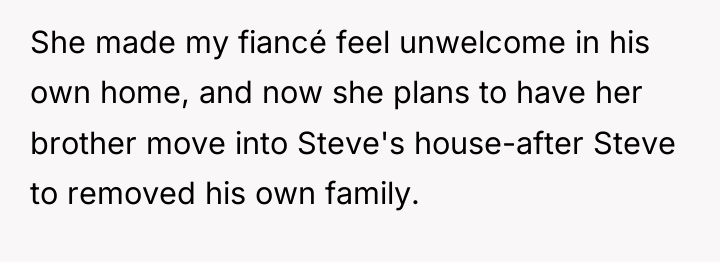 She made my fiancé feel unwelcome in his own home,...