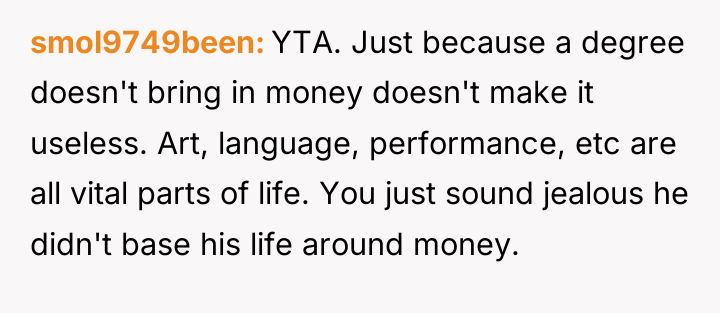 smol9749been YTA. Just because a degree doesn't bring in money...