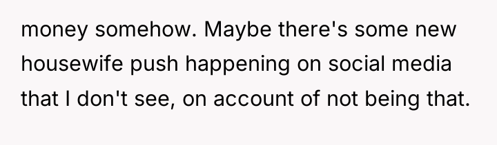 money somehow. Maybe there's some new housewife push happening on...