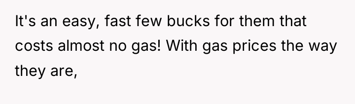 It's an easy, fast few bucks for them that costs...