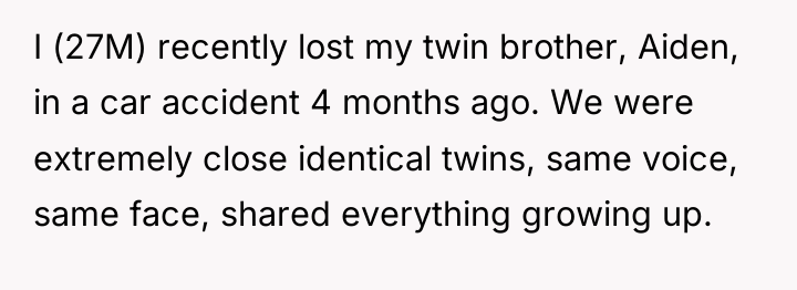 I (27M) recently lost my twin brother, Aiden, in a...