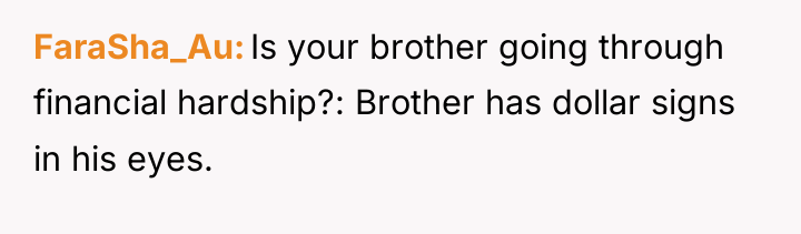 FaraSha_Au Is your brother going through financial hardship?: Brother has...