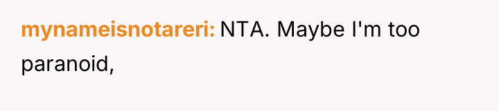 mynameisnotareri NTA. Maybe I'm too paranoid,