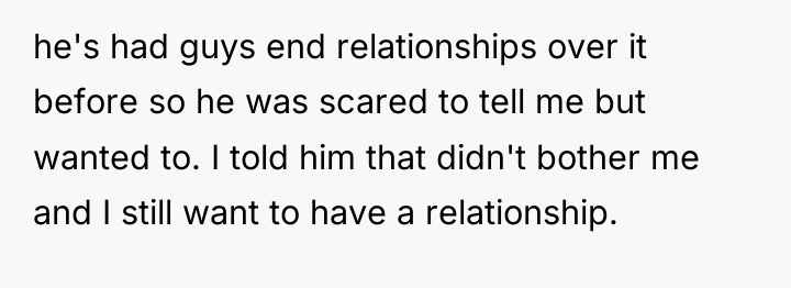 he's had guys end relationships over it before so he...