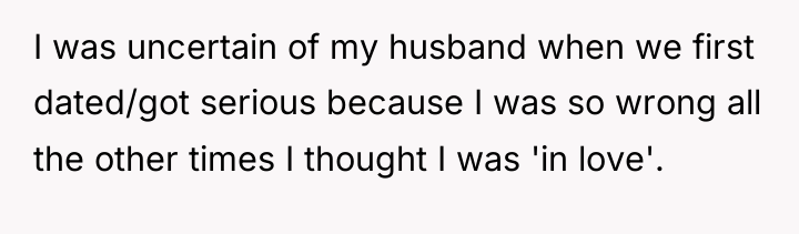 I was uncertain of my husband when we first dated/got...