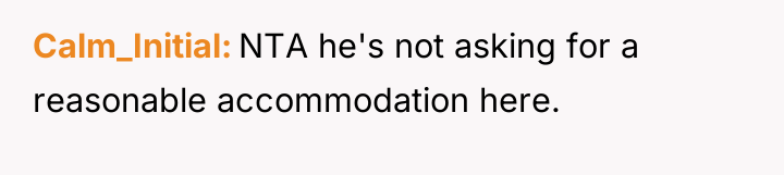 Calm_Initial NTA he's not asking for a reasonable accommodation here.