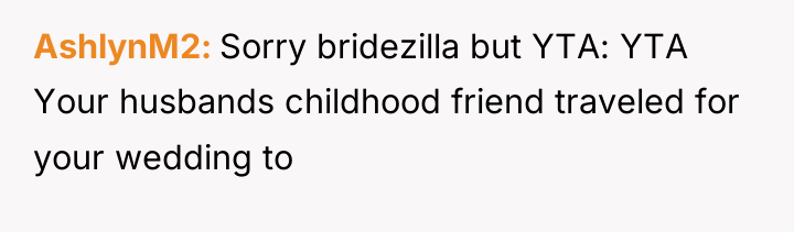 AshlynM2 Sorry bridezilla but YTA: YTA Your husbands childhood friend...