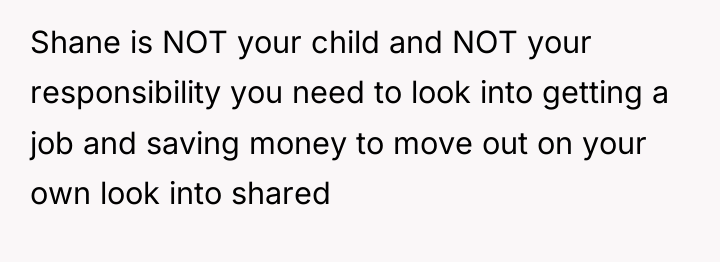 Shane is NOT your child and NOT your responsibility you...