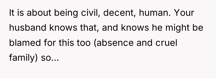 It is about being civil, decent, human. Your husband knows...
