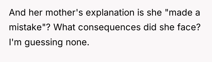 And her mother's explanation is she "made a mistake"? What...