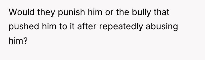 Would they punish him or the bully that pushed him...