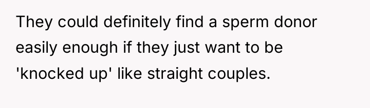 They could definitely find a sperm donor easily enough if...