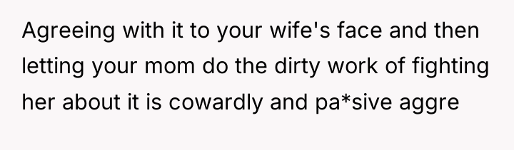 Agreeing with it to your wife's face and then letting...