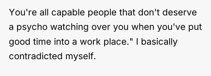 You're all capable people that don't deserve a psycho watching...