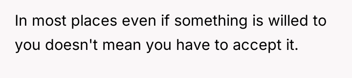 In most places even if something is willed to you...