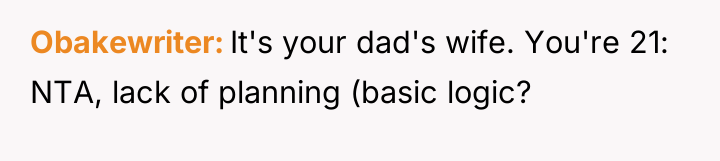 Obakewriter It's your dad's wife. You're 21: NTA, lack of...
