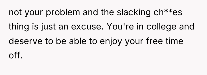 not your problem and the slacking ch**es thing is just...