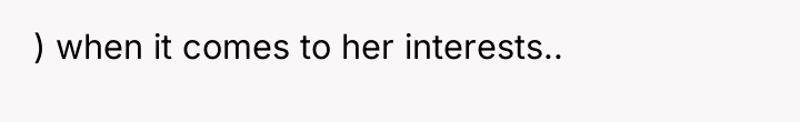 ) when it comes to her interests..