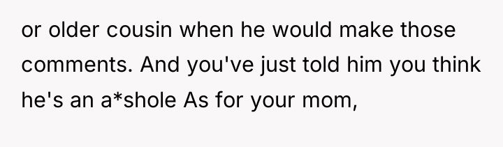 or older cousin when he would make those comments. And...