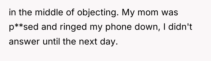 in the middle of objecting. My mom was p**sed and...