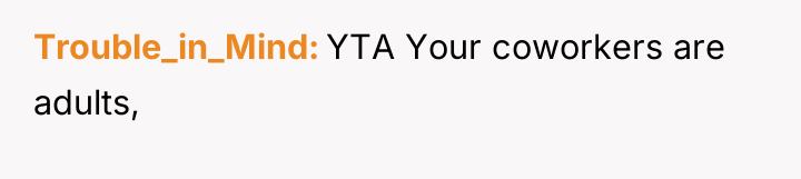 Trouble_in_Mind YTA Your coworkers are adults,