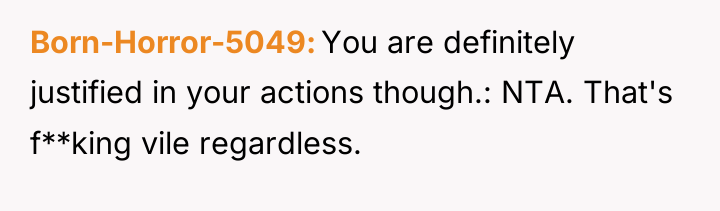 Born-Horror-5049 You are definitely justified in your actions though.: NTA....