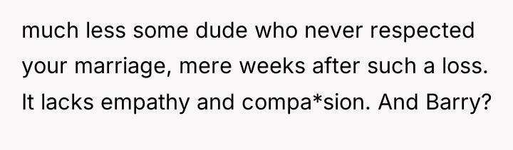 much less some dude who never respected your marriage, mere...