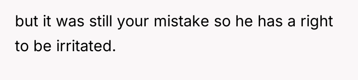 but it was still your mistake so he has a...