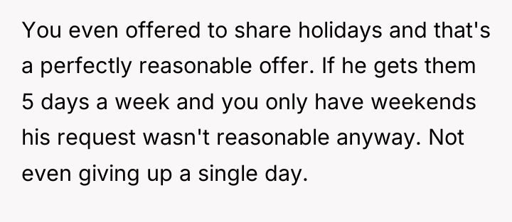 You even offered to share holidays and that's a perfectly...