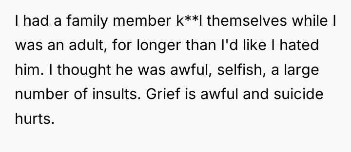 I had a family member k**l themselves while I was...