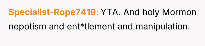Specialist-Rope7419 YTA. And holy Mormon nepotism and ent*tlement and manipulation.