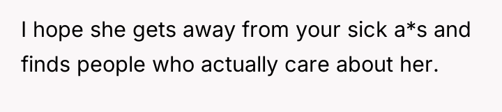 I hope she gets away from your sick a*s and...