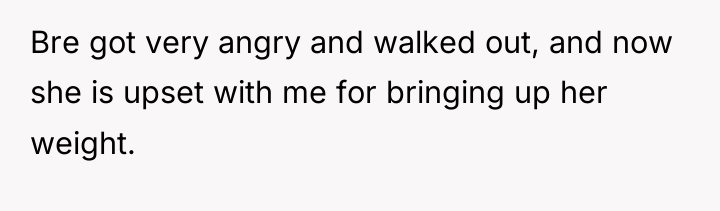 Bre got very angry and walked out, and now she...