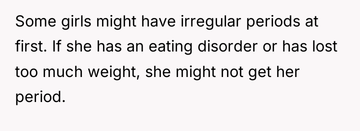 Some girls might have irregular periods at first. If she...