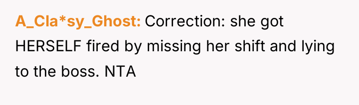 A_Cla*sy_Ghost Correction: she got HERSELF fired by missing her shift...