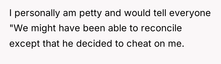 I personally am petty and would tell everyone "We might...