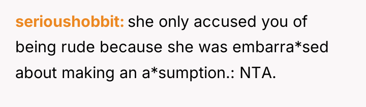 serioushobbit she only accused you of being rude because she...