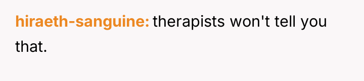 hiraeth-sanguine therapists won't tell you that.