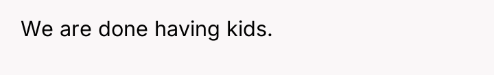 We are done having kids.