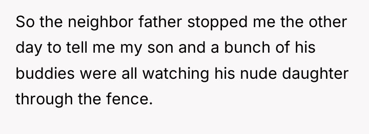 So the neighbor father stopped me the other day to...