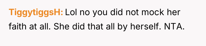 TiggytiggsH Lol no you did not mock her faith at...