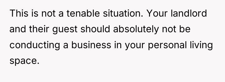This is not a tenable situation. Your landlord and their...