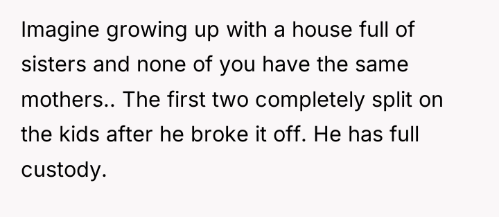 Imagine growing up with a house full of sisters and...