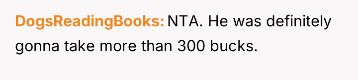 DogsReadingBooks NTA. He was definitely gonna take more than 300...