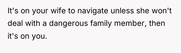 It's on your wife to navigate unless she won't deal...