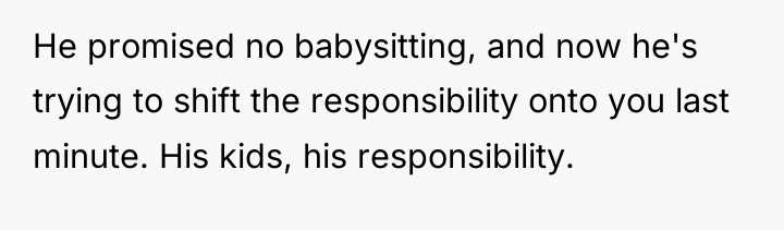 He promised no babysitting, and now he's trying to shift...