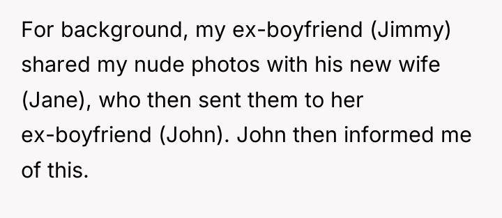 For background, my ex-boyfriend (Jimmy) shared my nude photos with...