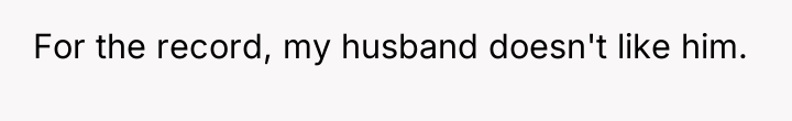 For the record, my husband doesn't like him.