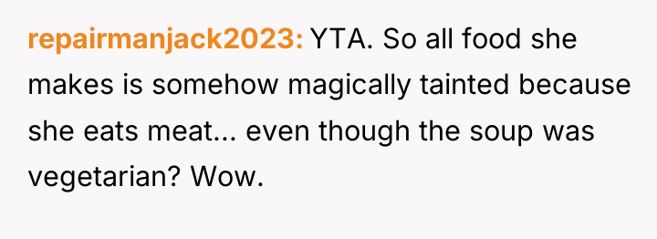 repairmanjack2023 YTA. So all food she makes is somehow magically...